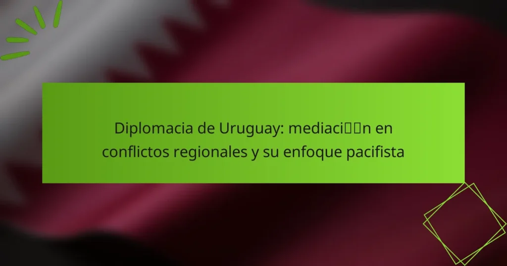 Diplomacia de Uruguay: mediación en conflictos regionales y su enfoque pacifista