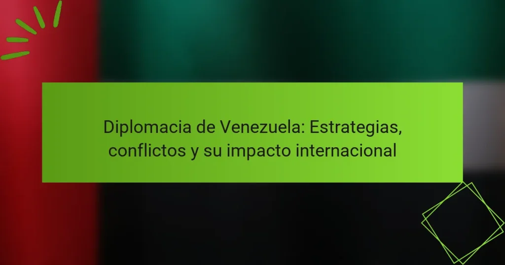 Diplomacia de Venezuela: Estrategias, conflictos y su impacto internacional