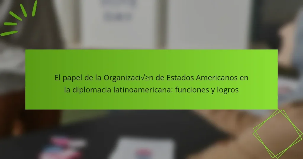 El papel de la Organización de Estados Americanos en la diplomacia latinoamericana: funciones y logros