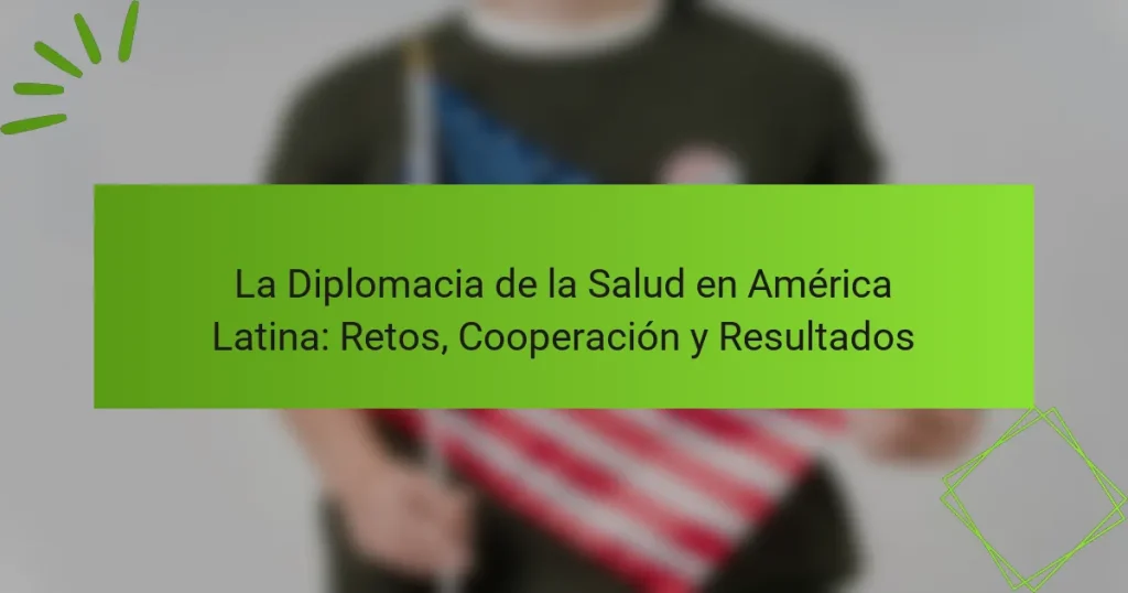 La Diplomacia de la Salud en América Latina: Retos, Cooperación y Resultados