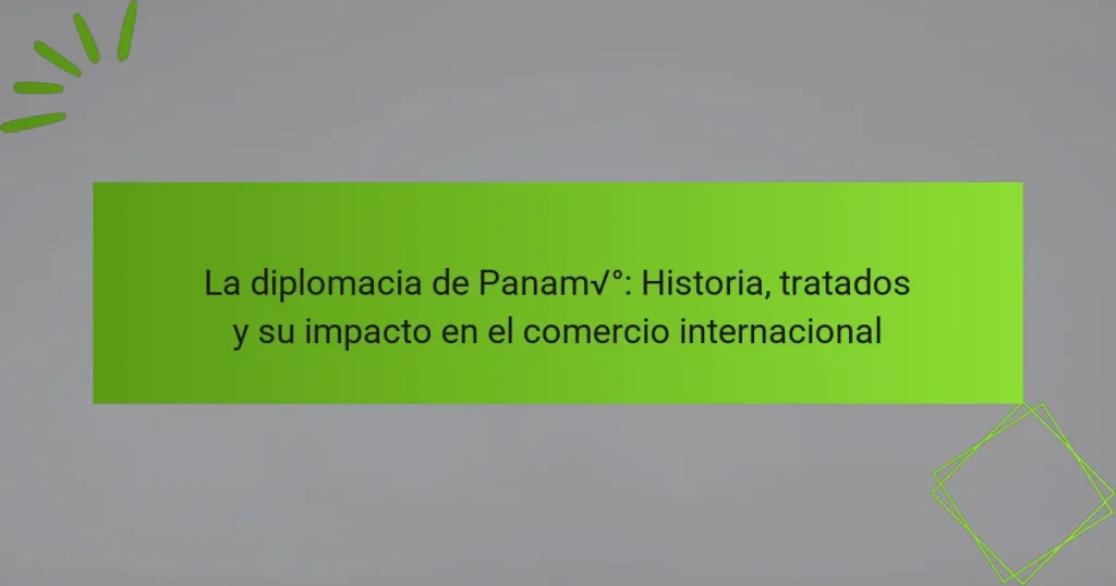 La diplomacia de Panamá: Historia, tratados y su impacto en el comercio internacional