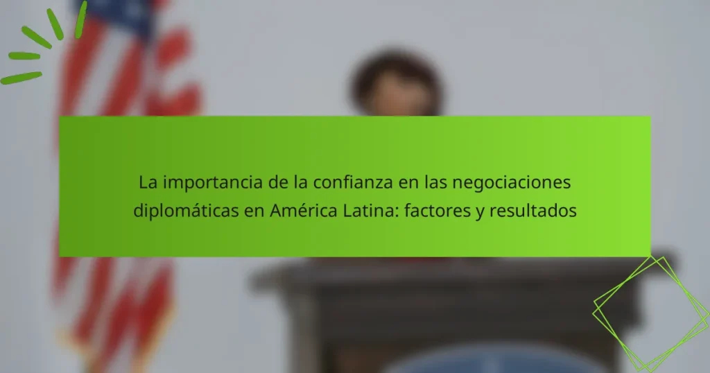 La importancia de la confianza en las negociaciones diplomáticas en América Latina: factores y resultados