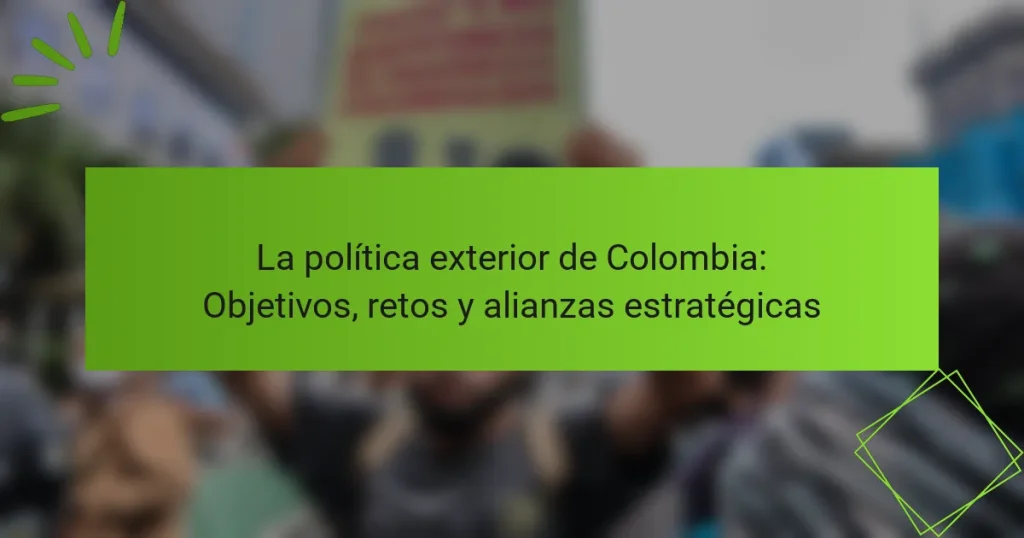 La política exterior de Colombia: Objetivos, retos y alianzas estratégicas
