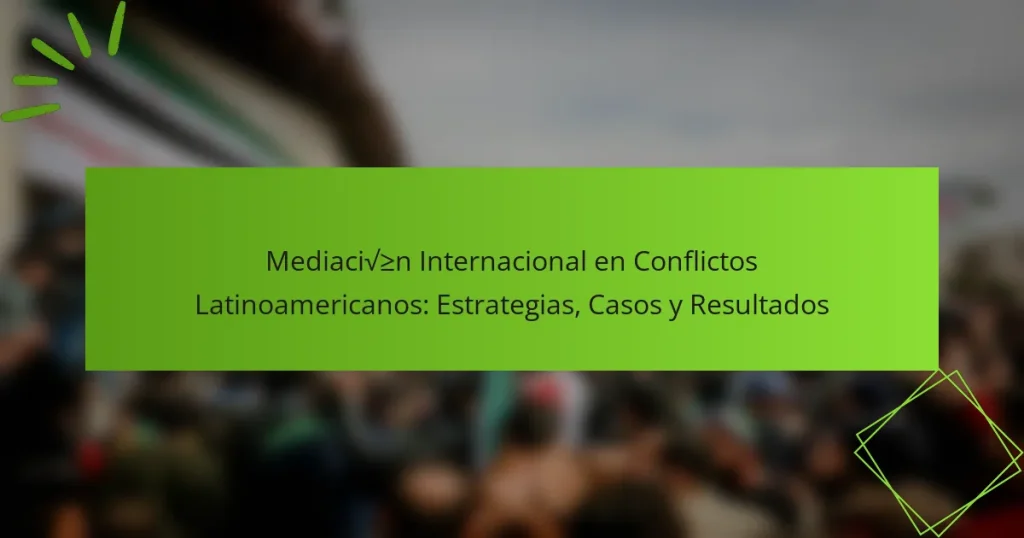 Mediación Internacional en Conflictos Latinoamericanos: Estrategias, Casos y Resultados