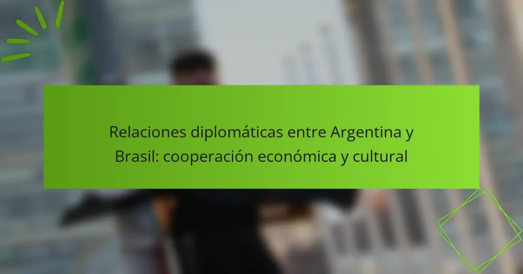Relaciones diplomáticas entre Argentina y Brasil: cooperación económica y cultural