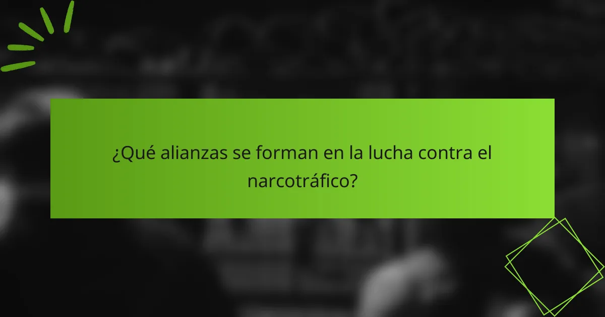 ¿Qué alianzas se forman en la lucha contra el narcotráfico?