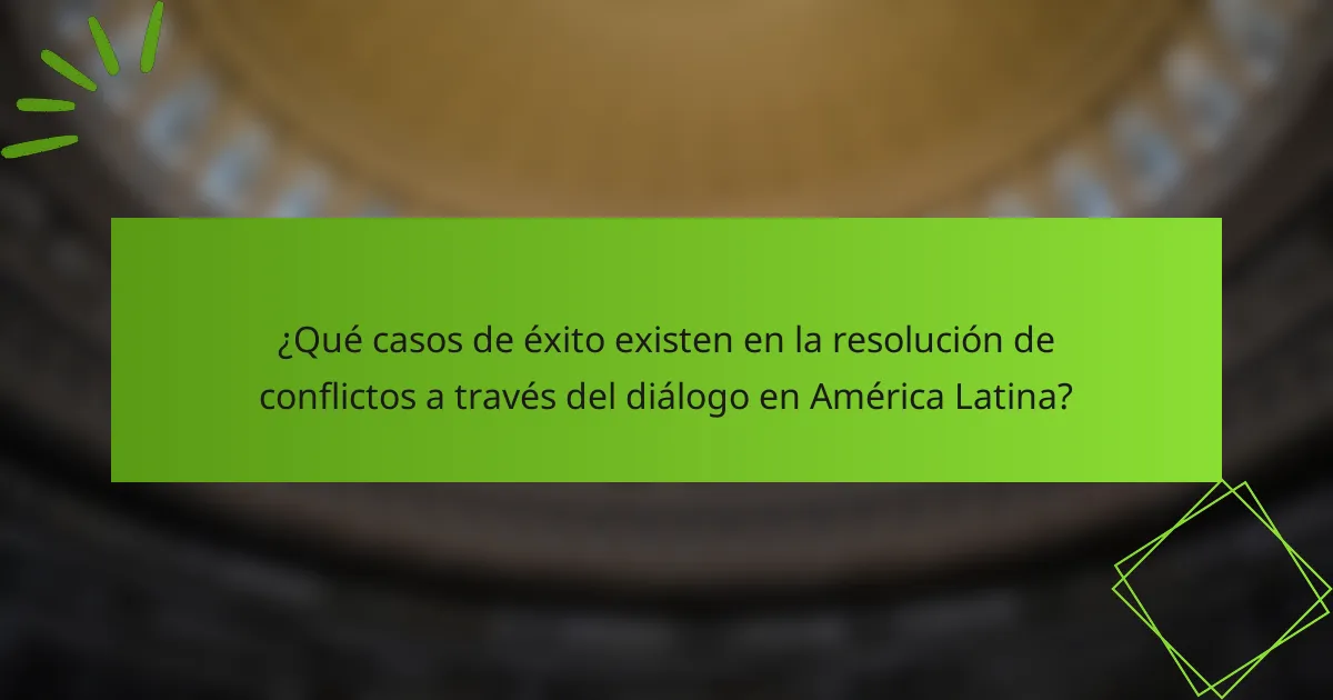 ¿Qué casos de éxito existen en la resolución de conflictos a través del diálogo en América Latina?