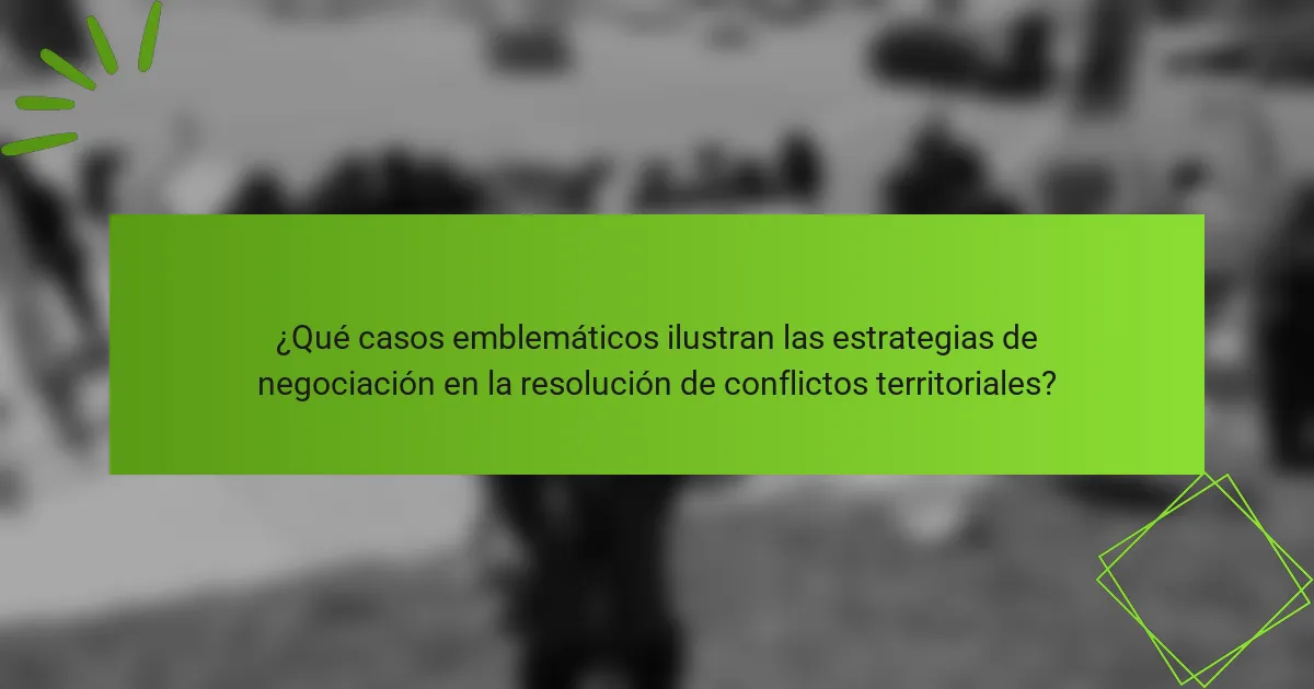 ¿Qué casos emblemáticos ilustran las estrategias de negociación en la resolución de conflictos territoriales?