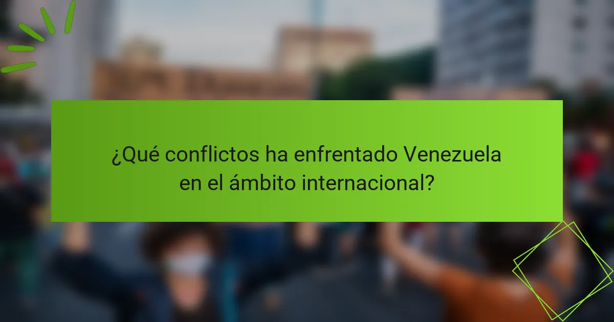 ¿Qué conflictos ha enfrentado Venezuela en el ámbito internacional?