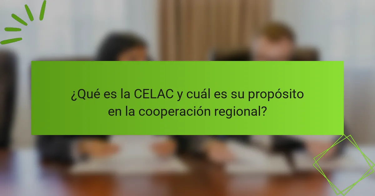 ¿Qué es la CELAC y cuál es su propósito en la cooperación regional?