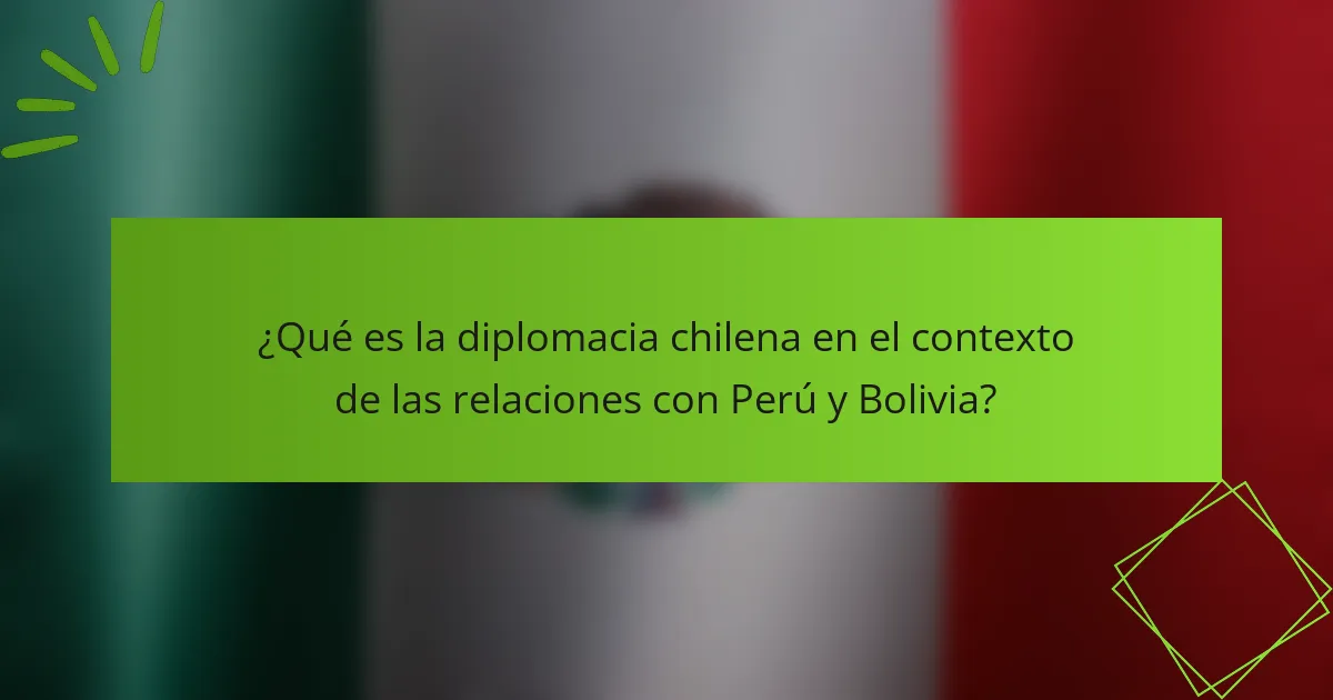 ¿Qué es la diplomacia chilena en el contexto de las relaciones con Perú y Bolivia?