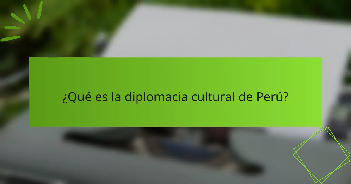 ¿Qué es la diplomacia cultural de Perú?