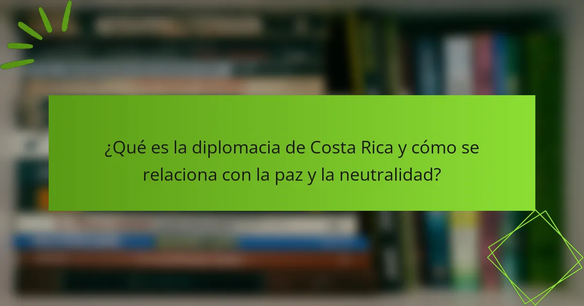 ¿Qué es la diplomacia de Costa Rica y cómo se relaciona con la paz y la neutralidad?