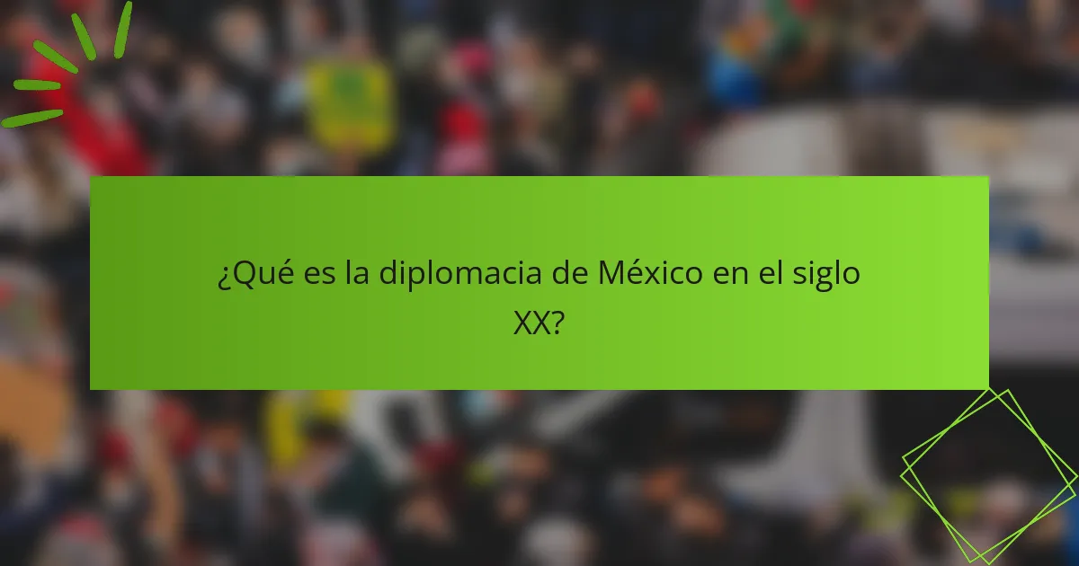 ¿Qué es la diplomacia de México en el siglo XX?