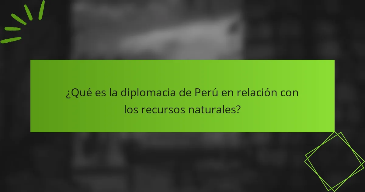 ¿Qué es la diplomacia de Perú en relación con los recursos naturales?