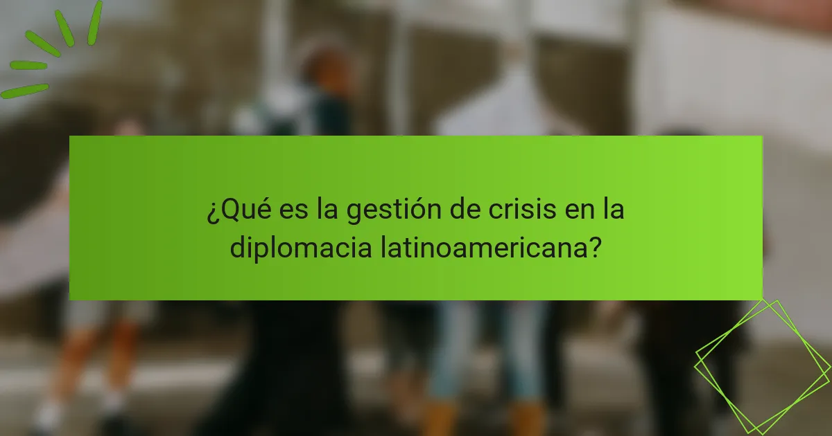 ¿Qué es la gestión de crisis en la diplomacia latinoamericana?