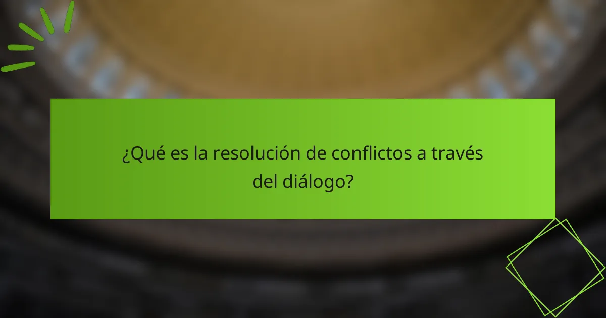 ¿Qué es la resolución de conflictos a través del diálogo?