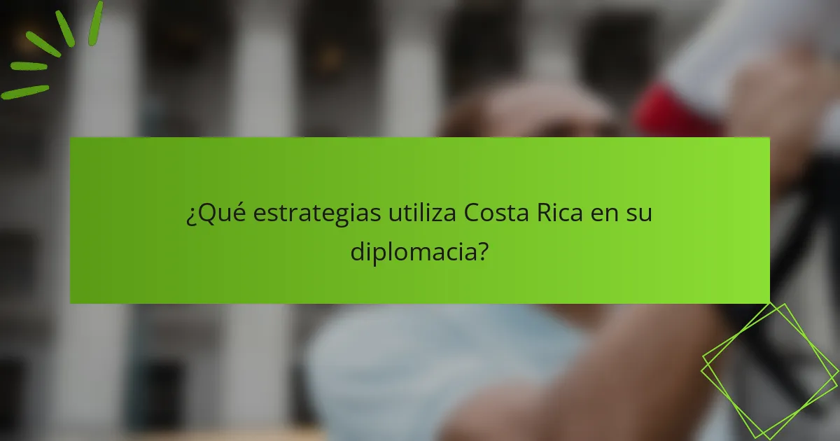 ¿Qué estrategias utiliza Costa Rica en su diplomacia?