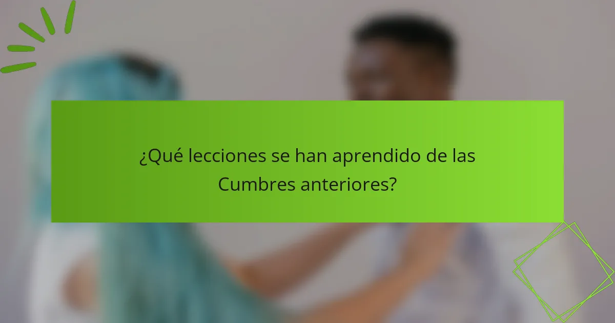 ¿Qué lecciones se han aprendido de las Cumbres anteriores?