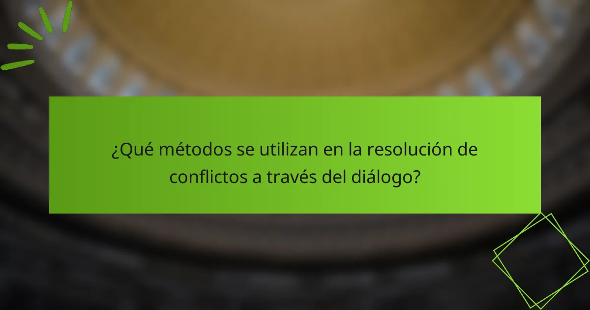 ¿Qué métodos se utilizan en la resolución de conflictos a través del diálogo?