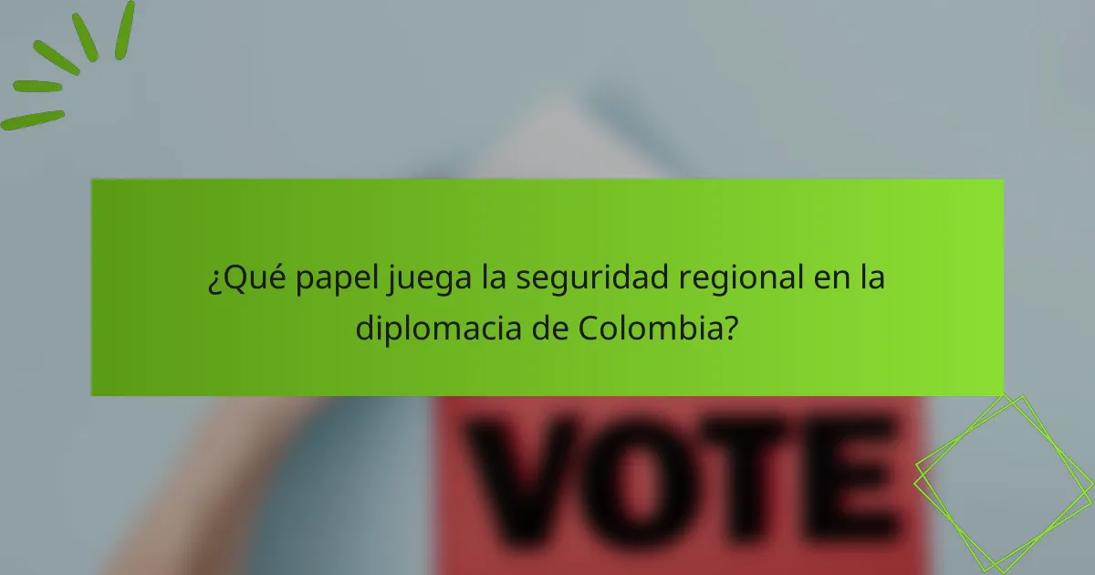 ¿Qué papel juega la seguridad regional en la diplomacia de Colombia?