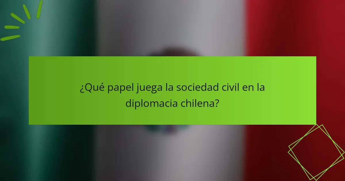 ¿Qué papel juega la sociedad civil en la diplomacia chilena?