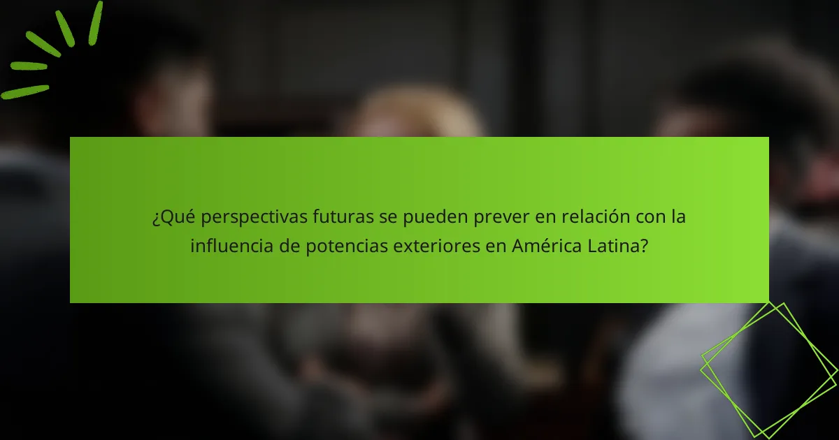 ¿Qué perspectivas futuras se pueden prever en relación con la influencia de potencias exteriores en América Latina?