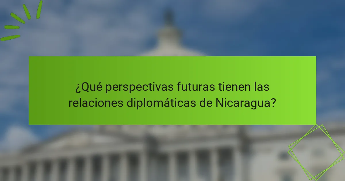 ¿Qué perspectivas futuras tienen las relaciones diplomáticas de Nicaragua?