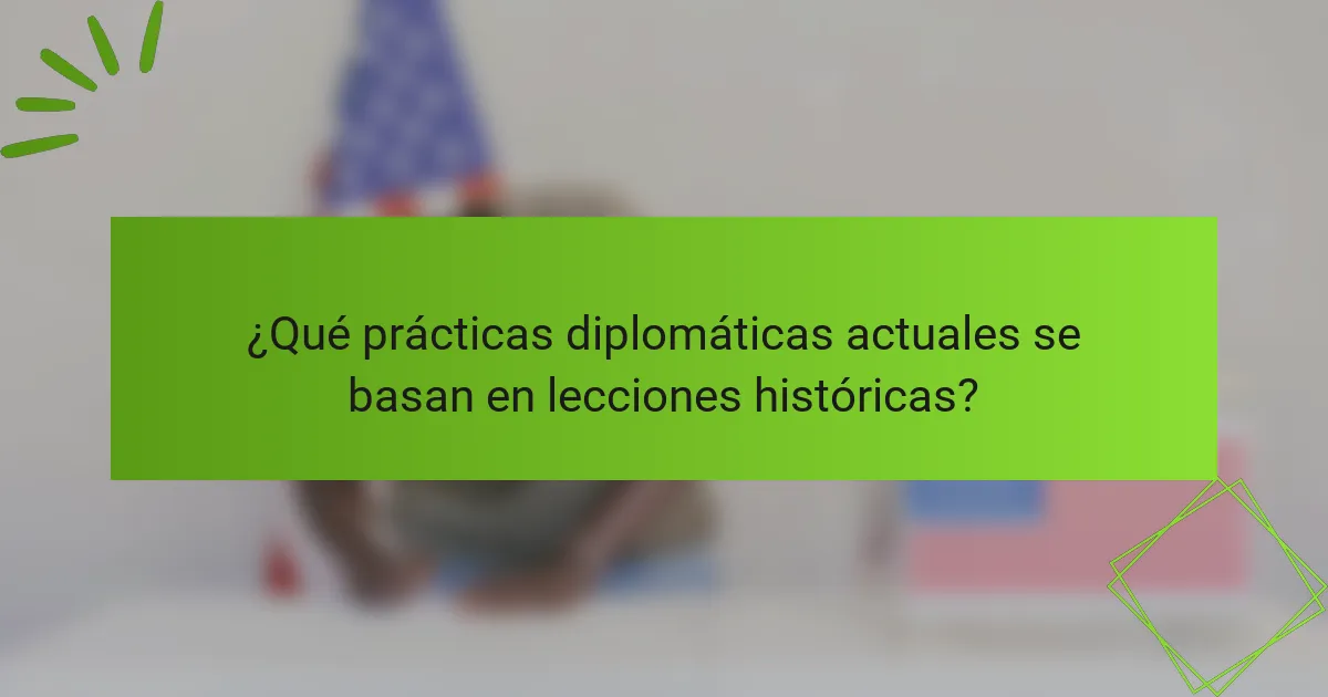 ¿Qué prácticas diplomáticas actuales se basan en lecciones históricas?