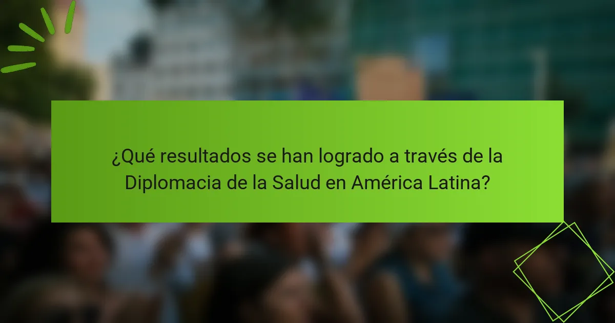 ¿Qué resultados se han logrado a través de la Diplomacia de la Salud en América Latina?