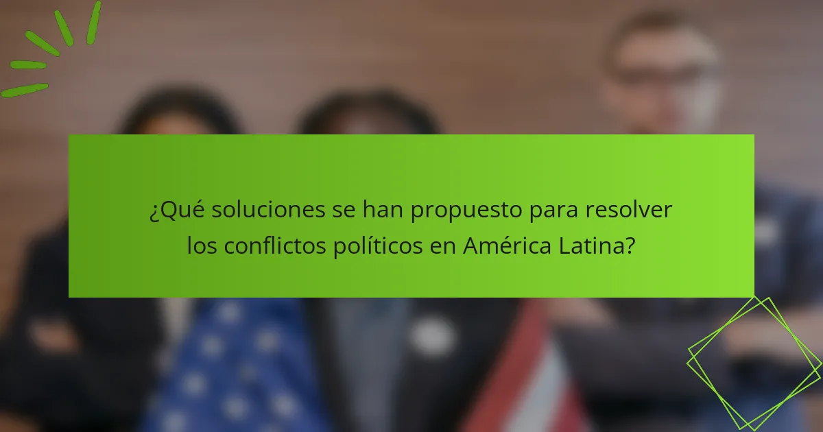 ¿Qué soluciones se han propuesto para resolver los conflictos políticos en América Latina?