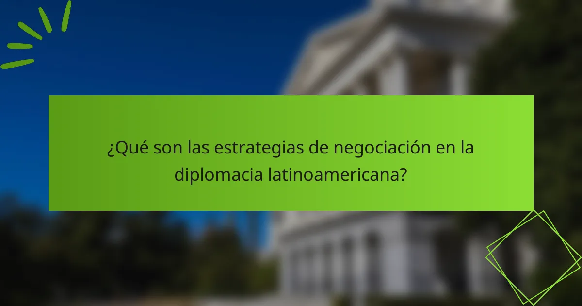 ¿Qué son las estrategias de negociación en la diplomacia latinoamericana?