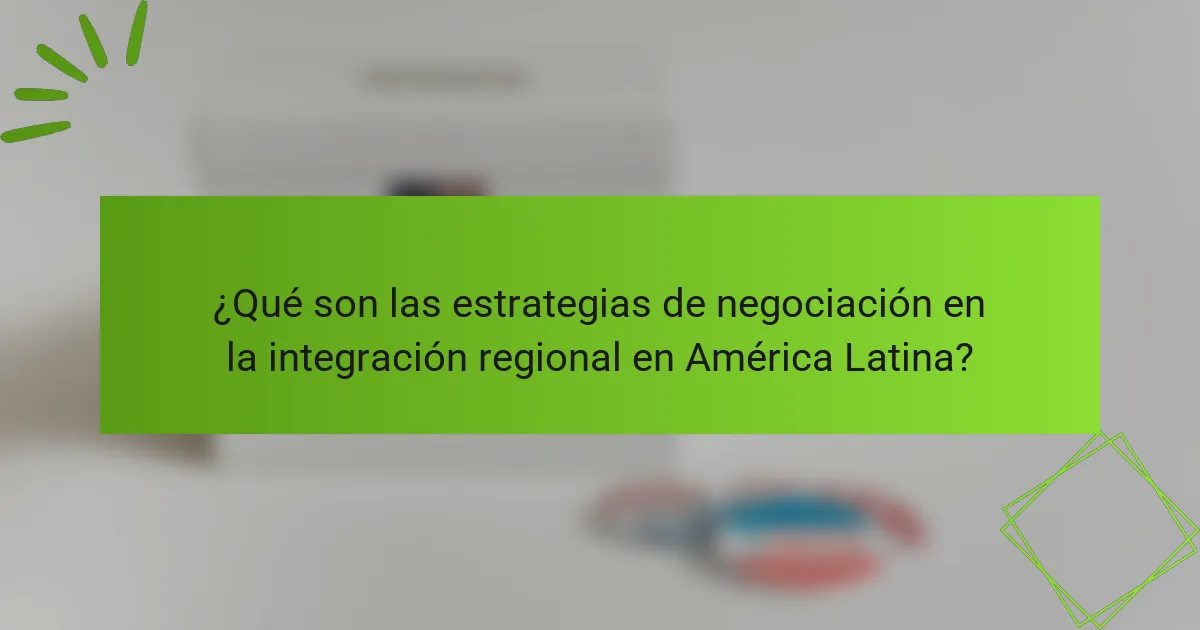 ¿Qué son las estrategias de negociación en la integración regional en América Latina?