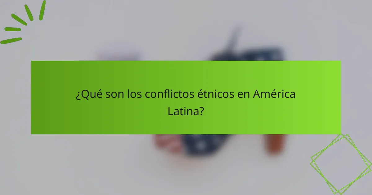 ¿Qué son los conflictos étnicos en América Latina?