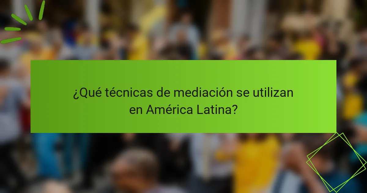 ¿Qué técnicas de mediación se utilizan en América Latina?
